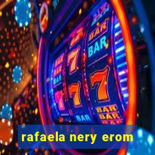 rafaela nery erom